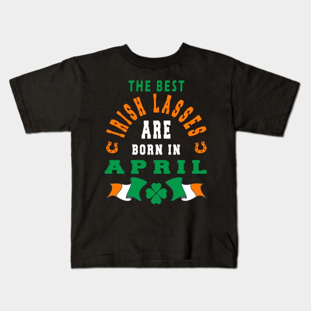 The Best Irish Lasses Are Born In April Ireland Flag Colors Kids T-Shirt by stpatricksday